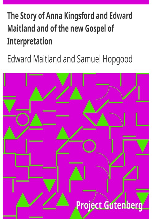 The Story of Anna Kingsford and Edward Maitland and of the new Gospel of Interpretation