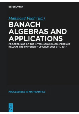 Banach Algebras and Applications: Proceedings of the International Conference held at the University of Oulu, July 3-11, 2017