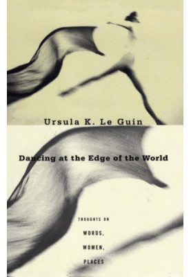 Dancing at the Edge of the World: Thoughts on Words, Women, Places