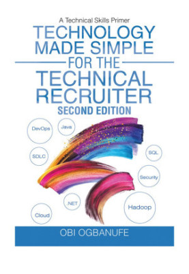 Technology Made Simple for the Technical Recruiter, Second Edition: A Technical Skills Primer