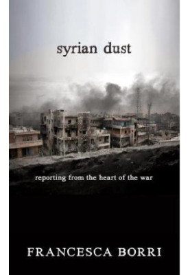 Syrian Dust: Reporting from the Heart of the War