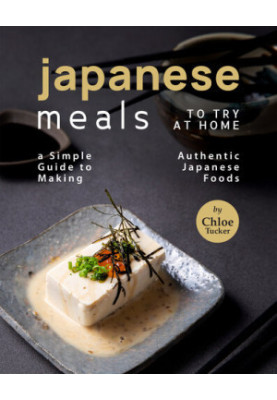 Japanese Meals to Try at Home: A Simple Guide to Making Authentic Japanese Foods