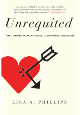 Unrequited: The Thinking Woman's Guide to Romantic Obsession