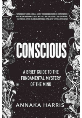 Conscious: A Brief Guide to the Fundamental Mystery of the Mind