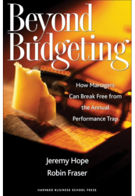 Beyond Budgeting : How Managers Can Break Free from the Annual Performance Trap.