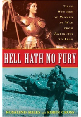 Hell hath no fury: true profiles of women at war from antiquity to Iraq