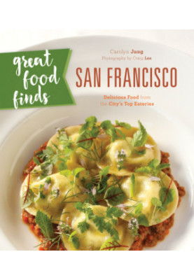 Great Food Finds San Francisco: Delicious Food from the City's Top Eateries