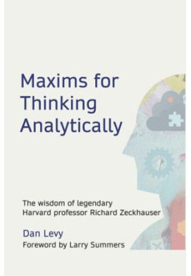 Maxims for Thinking Analytically: The wisdom of legendary Harvard Professor Richard Zeckhauser