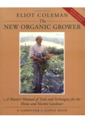 The New Organic Grower: A Master’s Manual of Tools and Techniques for the Home and Market Gardener, 2nd Edition