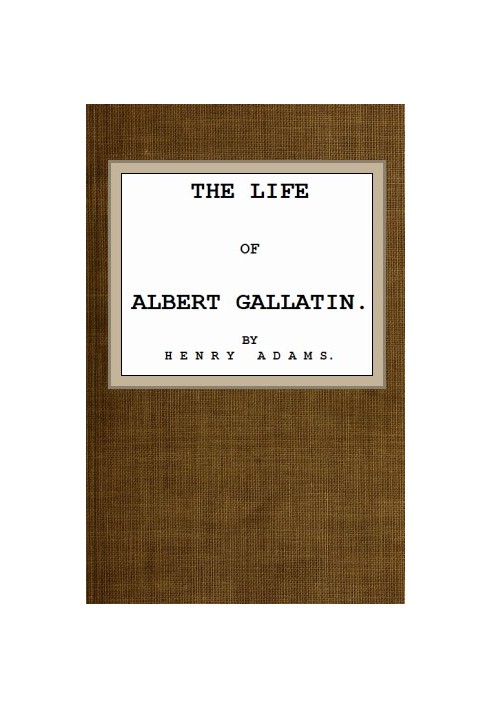 The Life of Albert Gallatin