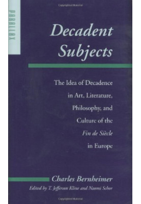 Decadent subjects : the idea of decadence in art, literature, philosophy, and culture of the fin de siècle in Europe