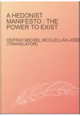 A hedonist manifesto : the power to exist