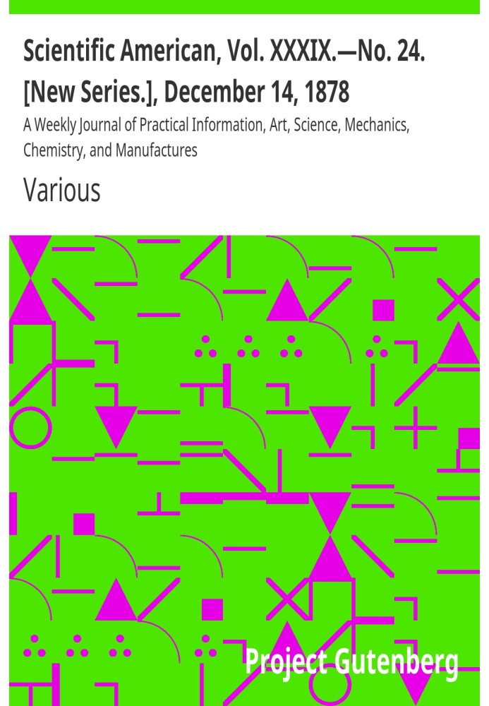 Scientific American, Vol. XXXIX.—No. 24. [New Series.], December 14, 1878 A Weekly Journal of Practical Information, Art, Scienc