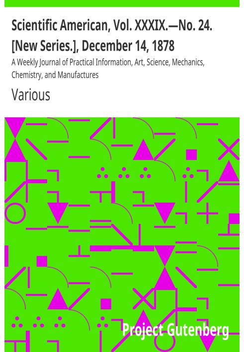 Scientific American, Vol. XXXIX.—No. 24. [New Series.], December 14, 1878 A Weekly Journal of Practical Information, Art, Scienc