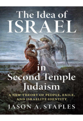 The Idea of Israel in Second Temple Judaism. A New Theory of People, Exile, and Israelite Identity