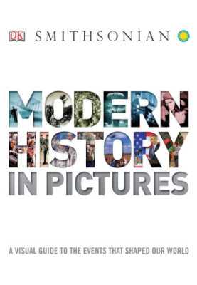 Modern History in Pictures: A Visual Guide to the Events that Shaped Our World