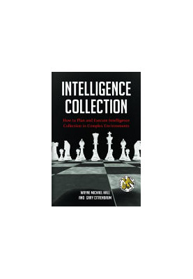 Intelligence Collection: How to Plan and Execute Intelligence Collection in Complex Environments