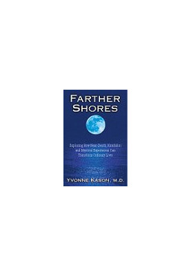 Farther Shores: Exploring How Near-Death, Kundalini and Mystical Experiences Can Transform Ordinary Lives