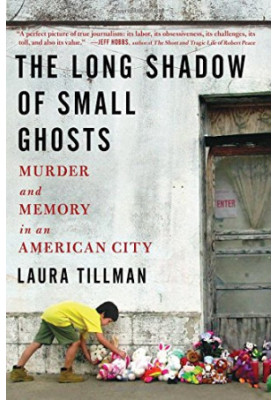 The long shadow of small ghosts : murder and memory in an American city