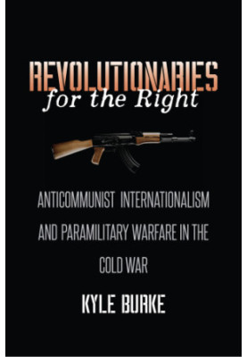 Revolutionaries for the right: anticommunist internationalism and paramilitary warfare in the Cold War