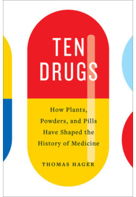 Ten Drugs. How Plants, Powders, and Pills Have Shaped the History of Medicine