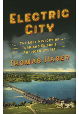Electric City: The Lost History of Ford and Edison’s American Utopia