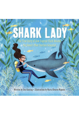 Shark Lady: The True Story of How Eugenie Clark Became the Ocean's Most Fearless Scientist