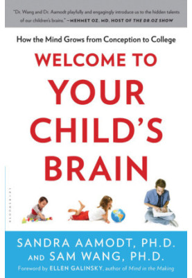 Welcome to Your Child's Brain: How the Mind Grows From Conception to College