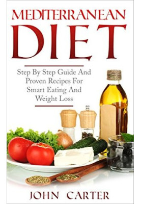 Mediterranean Diet: Step by Step Guide and Proven Recipes for Smart Eating and Weight Loss