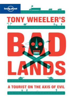 Tony Wheeler's Bad Lands: A Tourist on the Axis of Evil