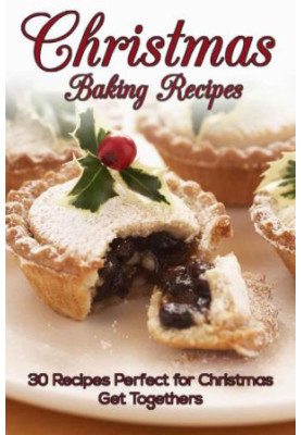 Christmas Baking Recipes: 30 Baking Recipes Perfect for Christmas Get Togethers