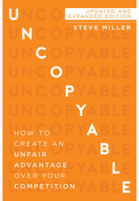 Uncopyable: How to Create an Unfair Advantage Over Your Competition