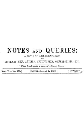 Notes and Queries, Vol. V, Number 131, May 1, 1852 A Medium of Inter-communication for Literary Men, Artists, Antiquaries, Genea