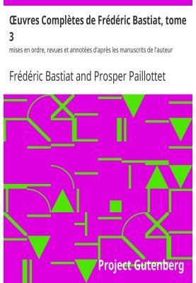 Complete Works of Frédéric Bastiat, volume 3 arranged, reviewed and annotated according to the author's manuscripts