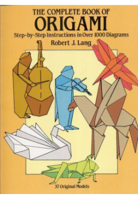 The complete book of origami : step-by-step instructions in over 1000 diagrams : 37 original models