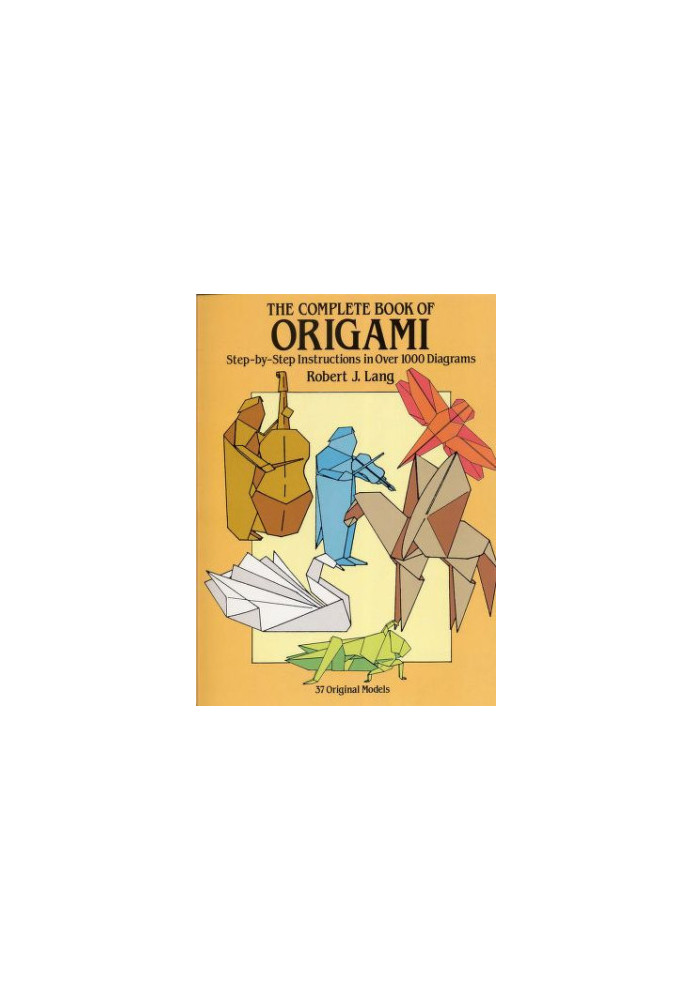 The complete book of origami : step-by-step instructions in over 1000 diagrams : 37 original models