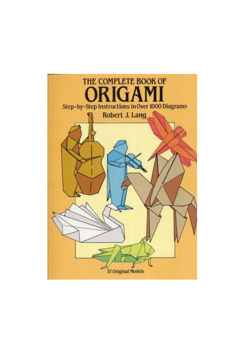 The complete book of origami : step-by-step instructions in over 1000 diagrams : 37 original models