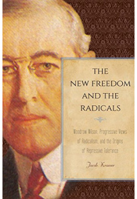 The new freedom and the radicals : Woodrow Wilson, progressive views of radicalism, and the origins of repressive tolerance
