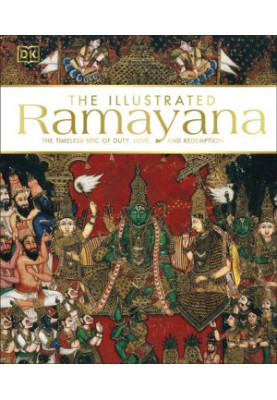 The Illustrated Ramayana: The Timeless Epic of Duty, Love, and Redemption