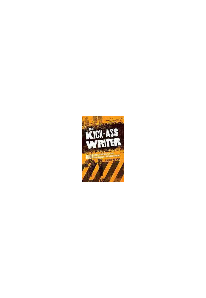 The Kick-Ass Writer: 1001 Ways to Write Great Fiction, Get Published, and Earn Your Audience