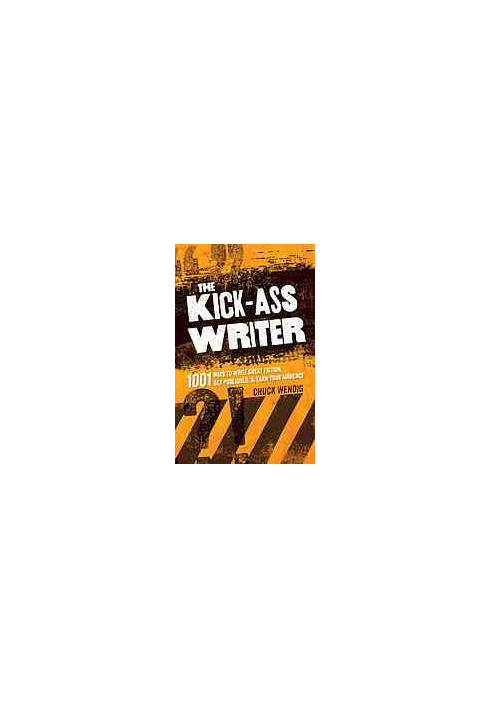 The Kick-Ass Writer: 1001 Ways to Write Great Fiction, Get Published, and Earn Your Audience