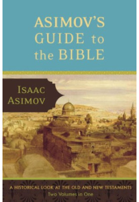 Asimov's Guide to the Bible - Two Volumes in One, the Old and New Testaments