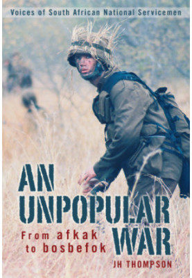 An unpopular war: from Afkak to Bosbefok: voices of South African National Servicemen