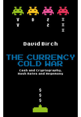 The Currency Cold War: Cash and Cryptography, Hash Rates and Hegemony