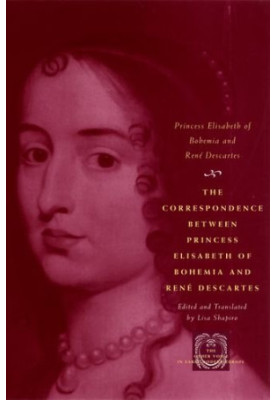 The correspondence between Princess Elisabeth of Bohemia and René Descartes