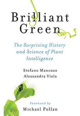 Brilliant Green - The Surprising History and Science of Plant Intelligence (2015)