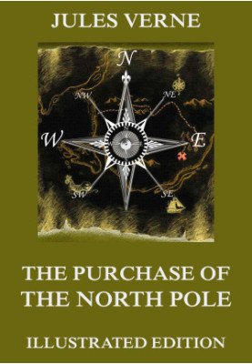The Purchase Of The North Pole (Extended Illustrated And Annotated Edition)