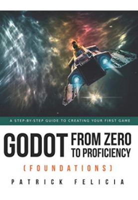 Godot from Zero to Proficiency (Foundations): A step-by-step guide to create your game with Godot