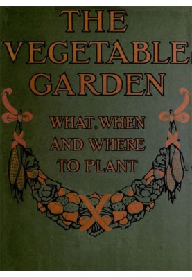 The Vegetable Garden: What, When, and How to Plant