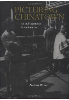 Picturing Chinatown : art and orientalism in San Francisco